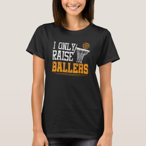 Basketball Mom  I Only Raise Ballers T_Shirt