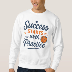 Basketball Motivation Quote Practice Success Sweatshirt