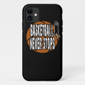 Basketball Never Stops Iphone 11 Case by Moma_Art_Shop at Zazzle