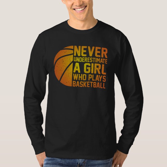 Basketball Never Underestimate A Girl Who Plays Ba T-Shirt (Front)