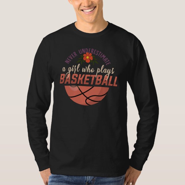 Basketball never underestimate a girl who plays ba T-Shirt (Front)