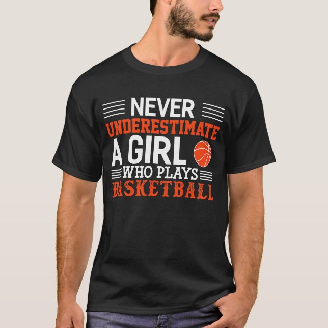 Basketball Never Underestimate A Girl Who Plays Ba T-Shirt (Front)