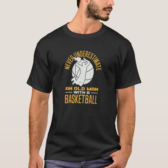 Basketball Never Underestimate An Old Man With A B T-Shirt (Front)
