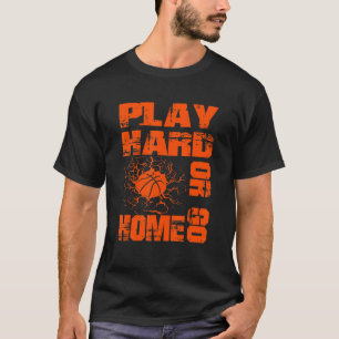 Basketball Play Hard Or Go Home Basketball Fan T-Shirt