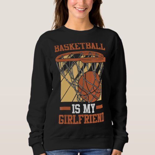Basketball Player  Ball Sport  Basketball Is My Gi Sweatshirt