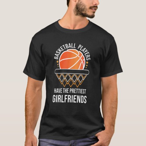 BASKETBALL PLAYERS HAVE THE PRETTIEST GIRLFRIENDS_ T_Shirt