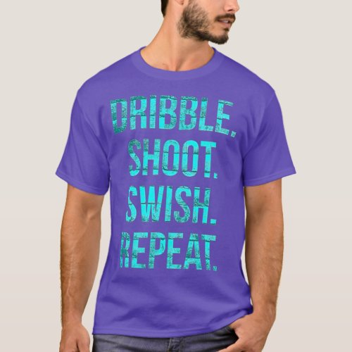 Basketball t Dribble shoot swish repeat  T_Shirt