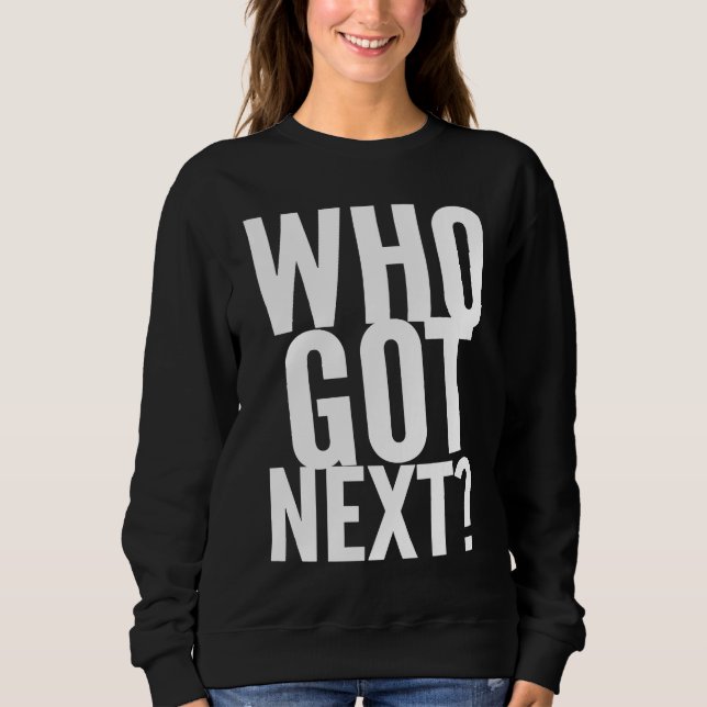 Basketball Who's Got Next Trendy Men Women Kids Sweatshirt (Front)