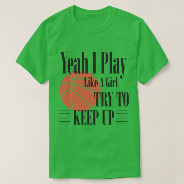 Basketball Yeah I Play Like A Girl Try To Keep Up T-Shirt (Design Front)