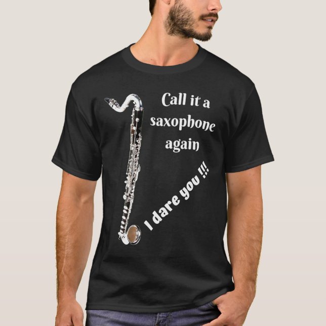 Bass Clarinet - Call it a Saxophone Again - I Dare T-Shirt (Front)