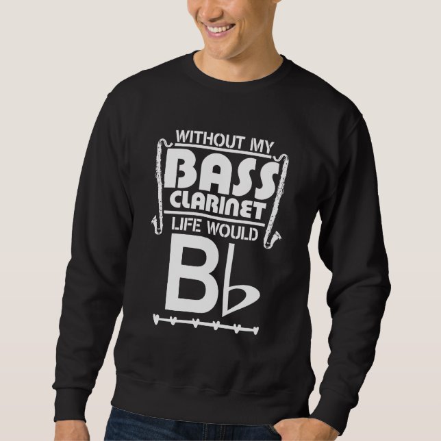 Bass Clarinet Gift - Funny Musician Music Saying Sweatshirt (Front)