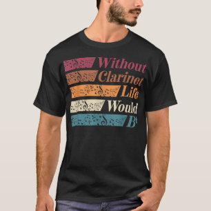 Bass Clarinet Player Clarinetist Life Without Clar T-Shirt