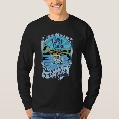 Bass Fisherman Angler My Last Cast I Promise T_Shirt