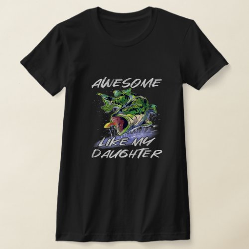 Bass Fishing Fathers Day Awesome Like My Daughter T_Shirt