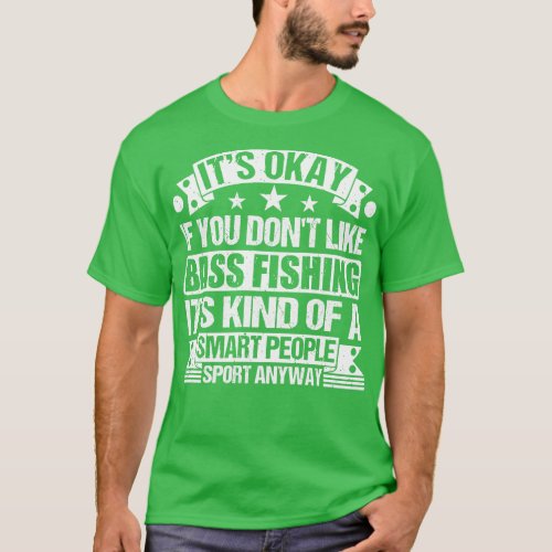 Bass Fishing Lover Its Okay If You Dont Like Bass  T_Shirt