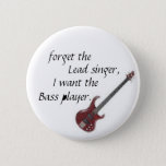 Bass Guitar, Forget The, Lead Singer,, I Want T... Button at Zazzle