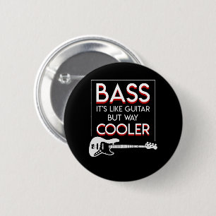 Bass Guitar Like Guitar But Way Cooler Button
