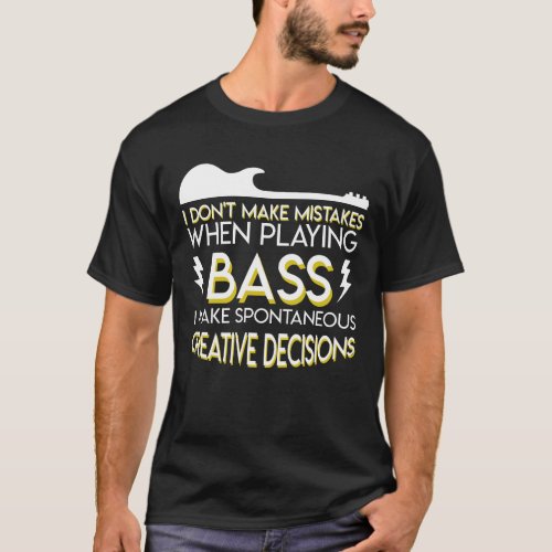 Bass Guitar Spontaneous Creative Decisions T_Shirt