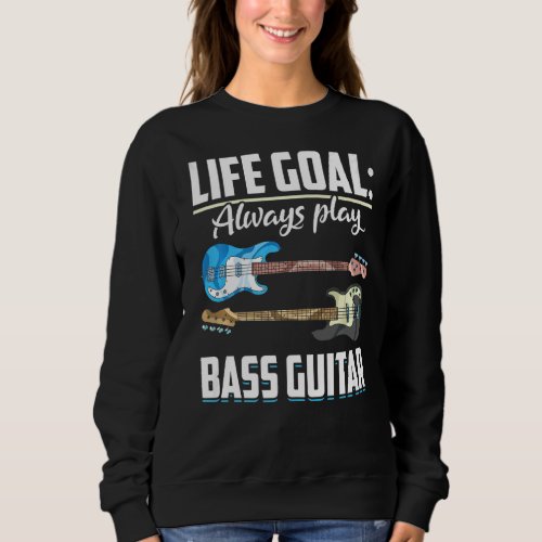 Bass Guitarist Life Goal Bassist Music  Bass Guita Sweatshirt