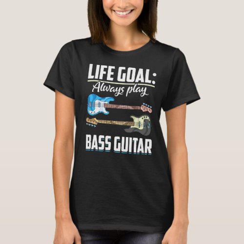 Bass Guitarist Life Goal Bassist Music  Bass Guita T_Shirt