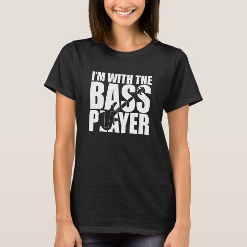 Bass Guitarist Quote Im With The Bass Player T_Shirt