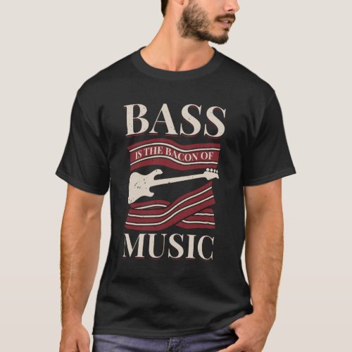 Bass Is The Bacon Of Music Bassist Gift T_Shirt