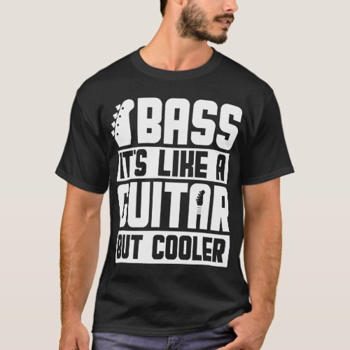 Bass Its Like A Guitar But Cooler Bassist Bass T_Shirt