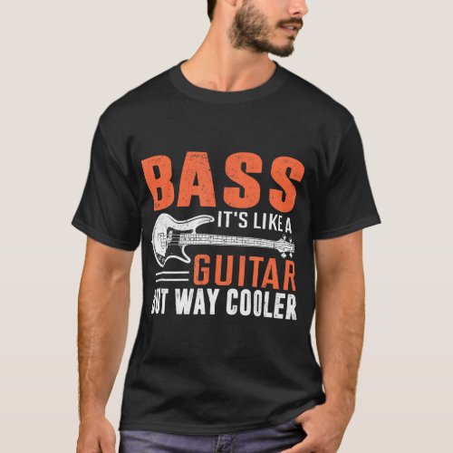 BASS Its Like A Guitar But Wat Cooler T_Shirt