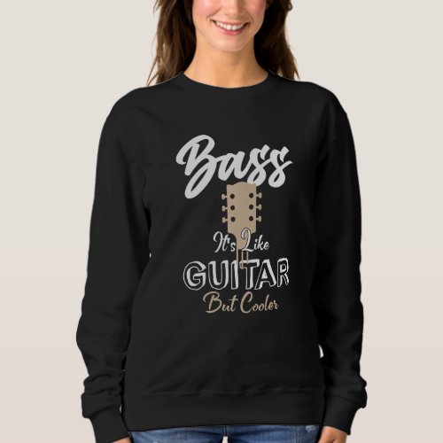 Bass Its Like Guitar But Coolers Funny Guitar Outf Sweatshirt