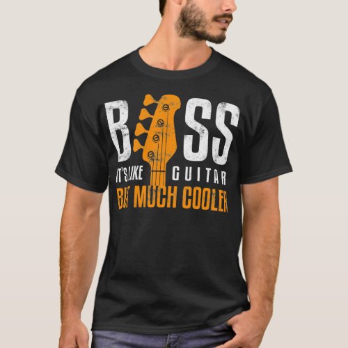 Bass Its Like Guitar But Much Cooler Bassist and G T_Shirt
