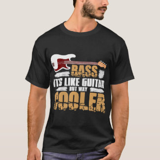 Bass Its Like Guitar But Way Cooler Bass Guitar T-Shirt