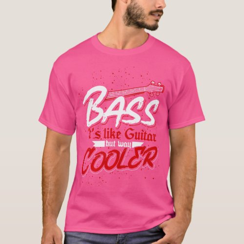 Bass Its Like Guitar But Way Cooler Bass Guitar T_Shirt
