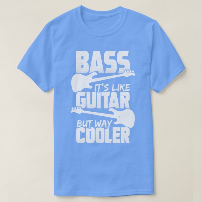 Bass Its Like Guitar But Way Cooler Bassist Gift T-Shirt (Design Front)