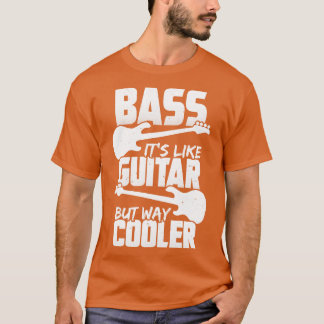 Bass Its Like Guitar But Way Cooler Bassist Gift T-Shirt