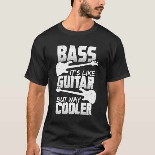 Bass Its Like Guitar But Way Cooler Bassist Gift T_Shirt