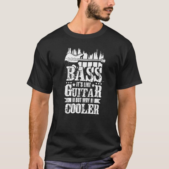 Bass It's Like Guitar But Way Cooler T-Shirt (Front)