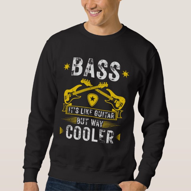 Bass Like Guitar But Cooler Bass Guitar Musician Sweatshirt (Front)
