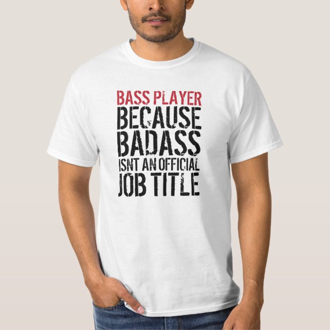 Bass Player: Badass Isn't an official job title T-Shirt (Front)