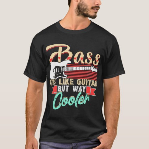 Bass Player Bass Its Like Guitar But Way Cooler T_Shirt