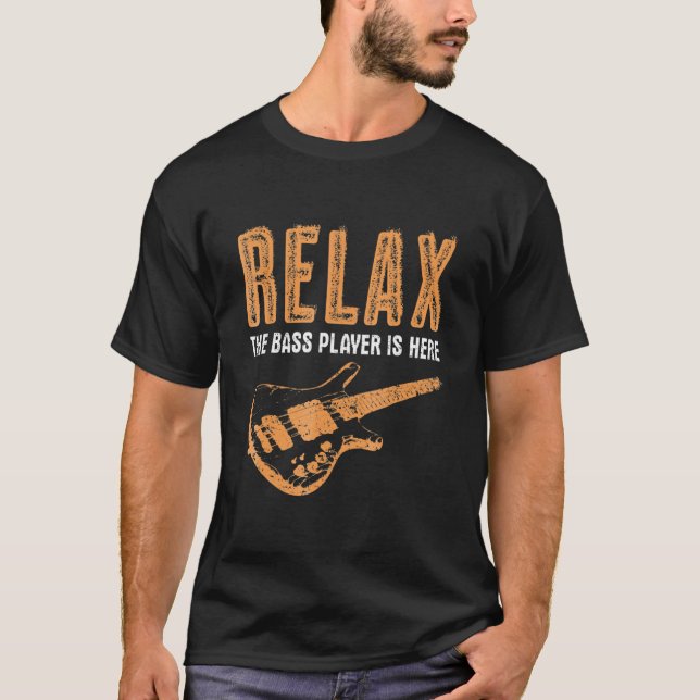 Bass Player Relax The Bass Player Is Here Funny T-Shirt (Front)