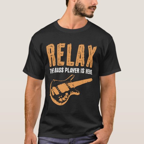 Bass Player Relax The Bass Player Is Here T_Shirt