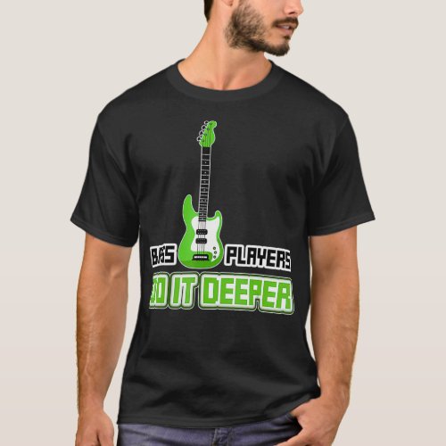 Bass Players Do It Deeper  Bass guitar  Rock T_Shirt