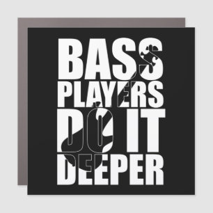Bass players do it deeper car magnet