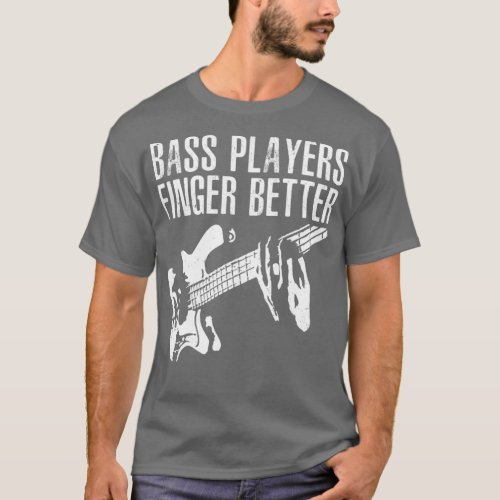 Bass Players Finger Better Guitar Player Bassist m T_Shirt