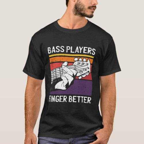 Bass Players Finger Better Motive for a Bassist  T_Shirt