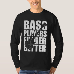 Bass players fingers better T-Shirt