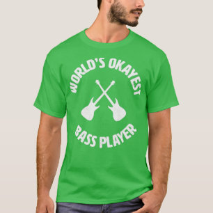bass Worlds Okayest Bass Player bassist  T-Shirt