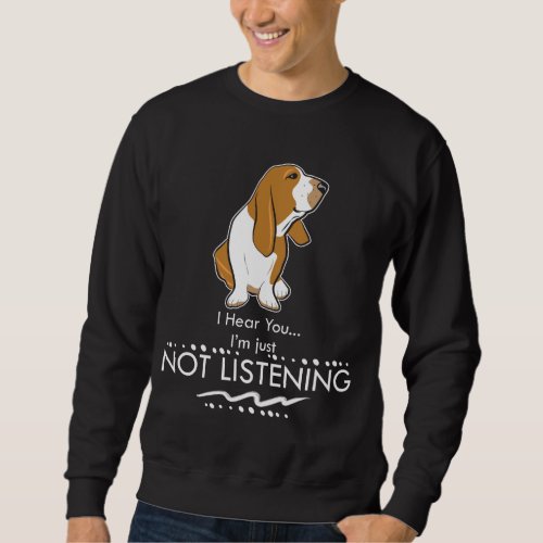 Basset Hound Dog _ Hear you Im Just Not Listening Sweatshirt