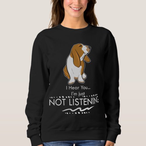 Basset Hound Dog _ Hear you Im Just Not Listening Sweatshirt