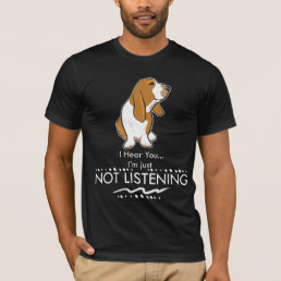 Basset Hound Dog - Hear you I&#39;m Just Not Listening T-Shirt